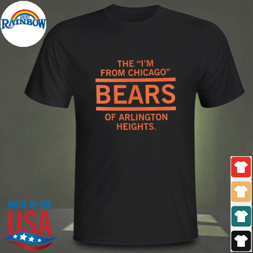 The I'm From Chicago Bears of Arlington Heights T-Shirt – RAYGUN