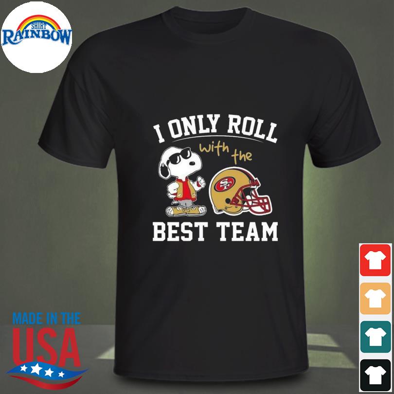 Snoopy san francisco 49ers nfl I only roll with the best team shirt,  hoodie, sweater, long sleeve and tank top