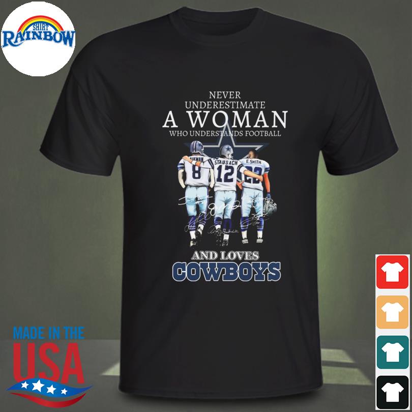 Dallas Cowboys Never Underestimate A Who Man Who Understands Football And  Loves Cowboys Shirt, hoodie, sweater, long sleeve and tank top