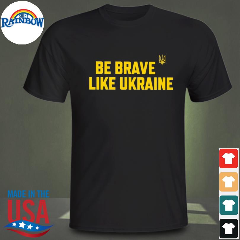 Be brave like ukraine 2022 shirt