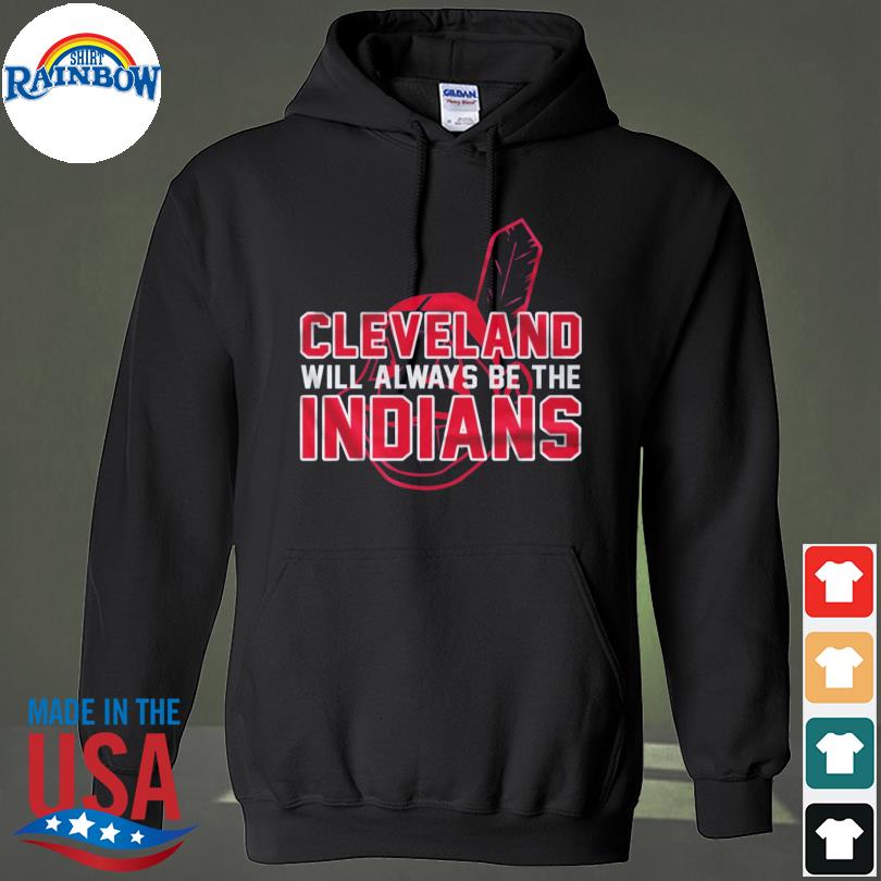 Cleveland Indian Cleveland Will Always Be The Indians shirt, hoodie, longsleeve  tee, sweater