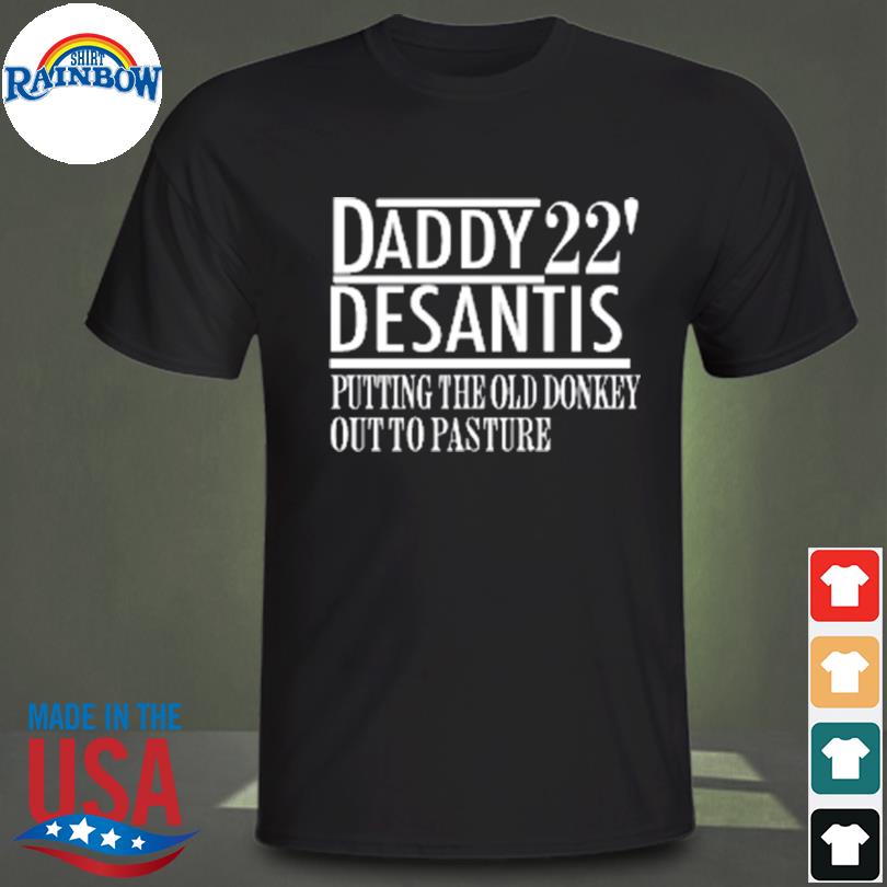 Daddy 22 desantis putting the old donkey out to pasture shirt
