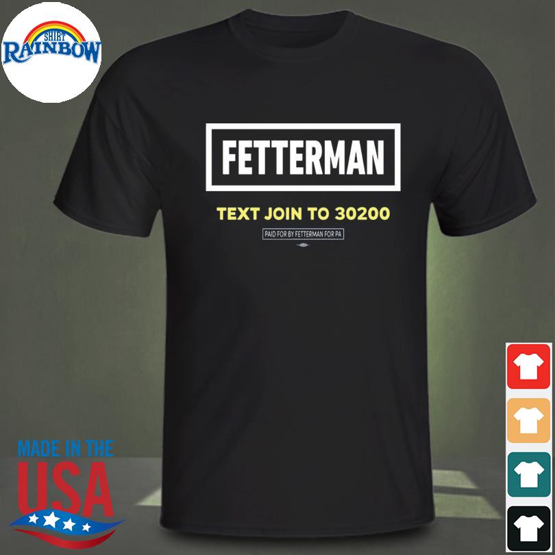 Fetterman text join to 30200 shirt
