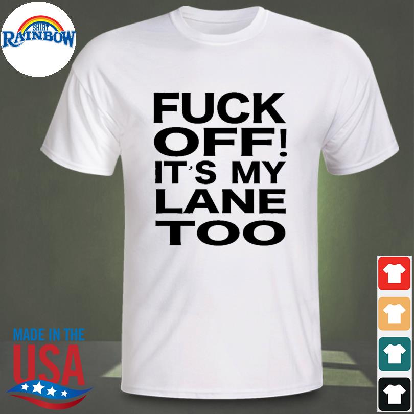 Fuck off it's my lane too bikers shirt