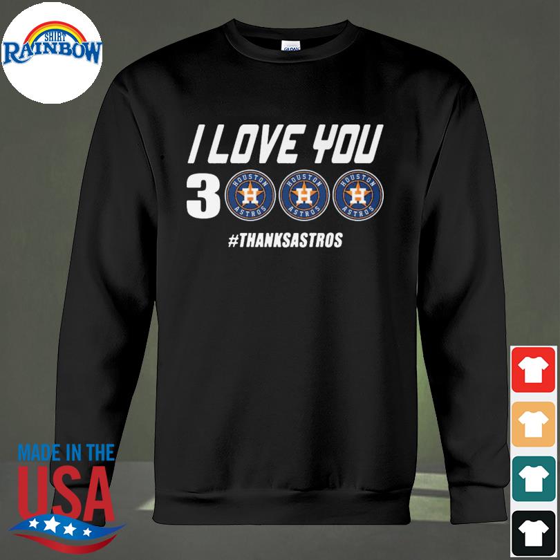 I love you 3 houston astros thanks astros shirt, hoodie, sweater, long  sleeve and tank top