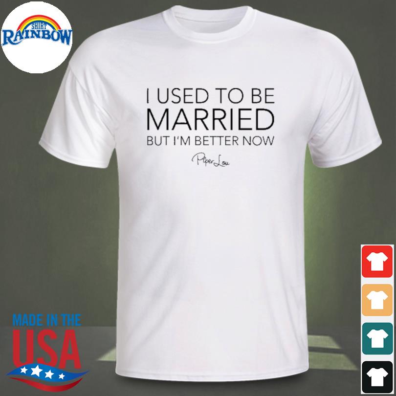 I used to be married but I'm better now shirt