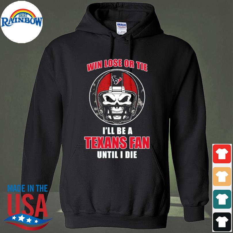 Im Houston Texans Fan Till I Die Shirt, hoodie, sweater, long sleeve and  tank top