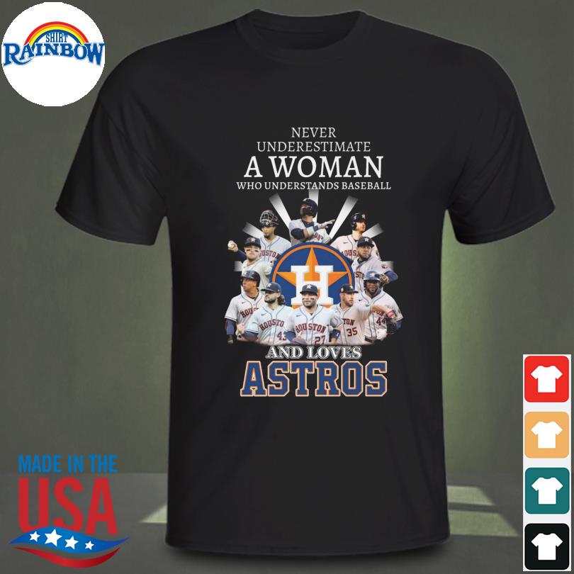 Never underestimate a woman who understands baseball and loves Houston Astros shirt