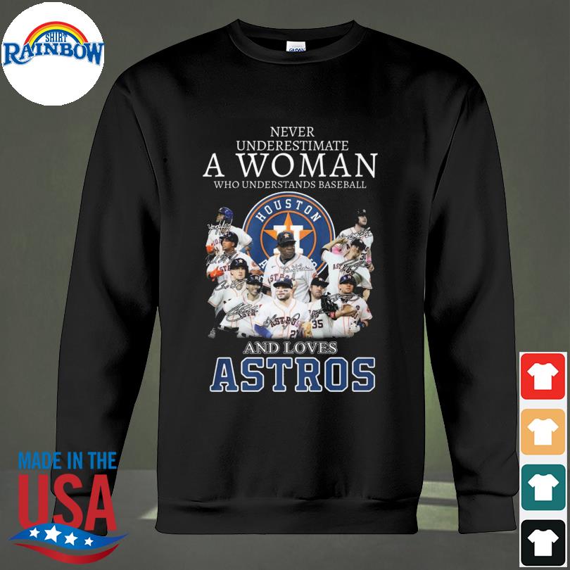 Never Underestimate A Woman Who Understands Baseball And Loves Houston Astros  Shirt, hoodie, tank top, sweater and long sleeve t-shirt