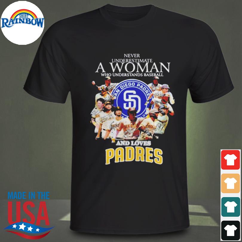 Never underestimate a woman who understands baseball and loves san diego padres signatures shirt