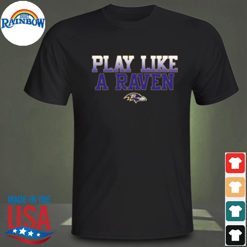 Play like a raven Baltimore Ravens shirt, hoodie, sweater, long sleeve and  tank top