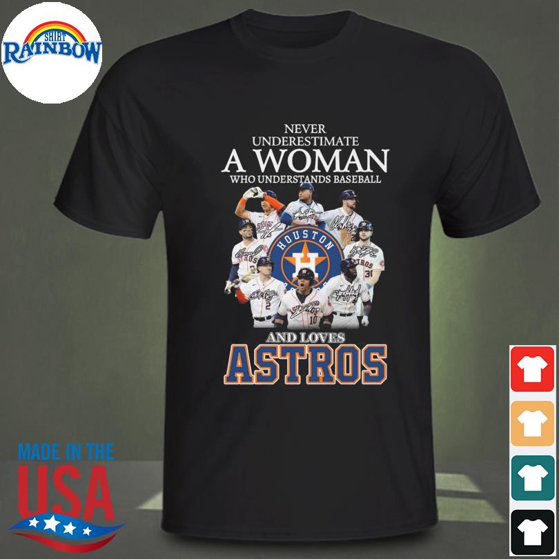 Official Never underestimate a woman who understands baseball and loves Houston Astros shirt