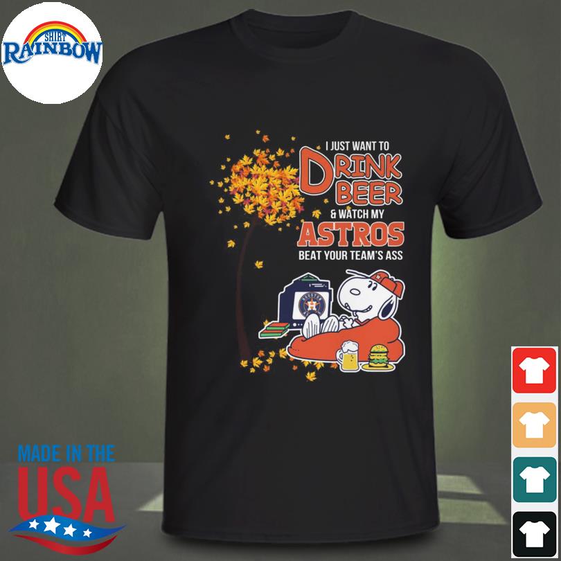 Official Snoopy I just want to drink beer and watch my Astros beat your team's ass shirt