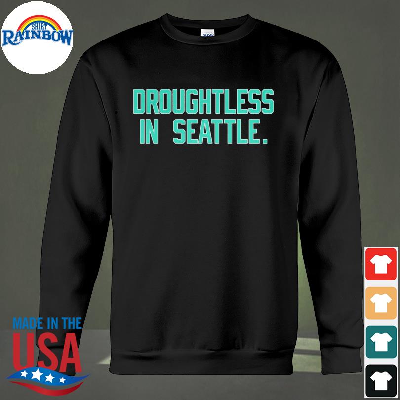 Droughtless In Seattle Mariners shirt, hoodie, sweater, long sleeve and  tank top