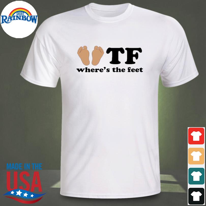 Tf where's the feet 2022 shirt
