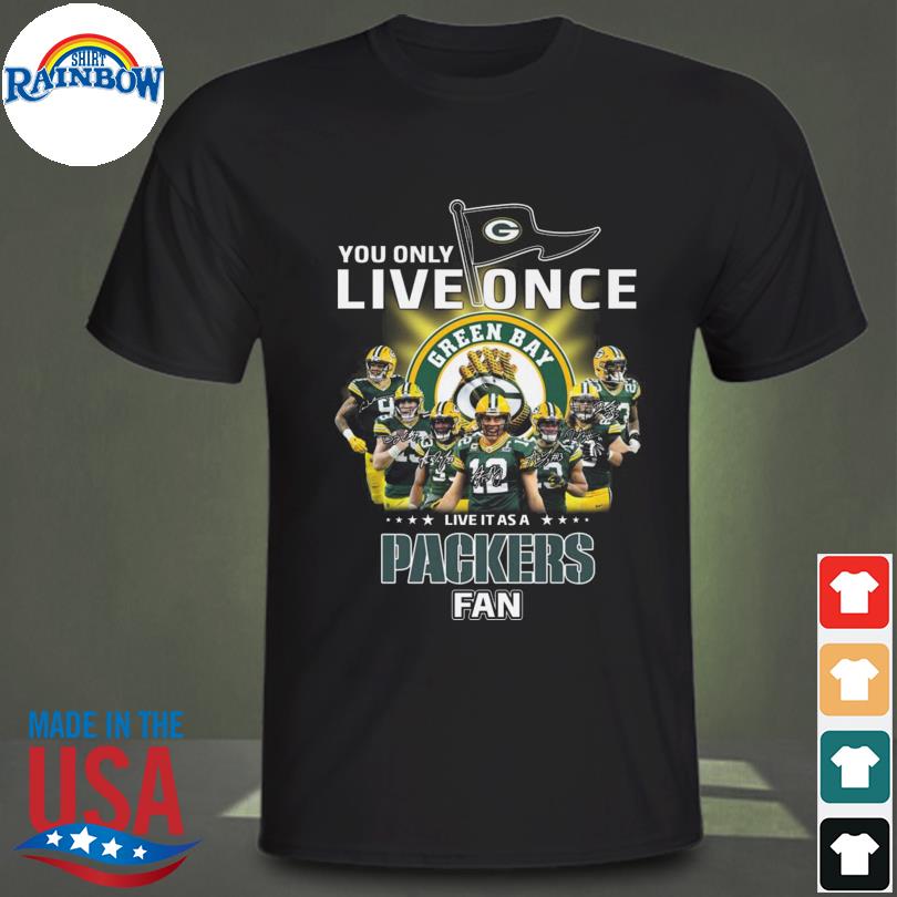 You only live once live it as a Green Bay Packers fan signatures shirt,  hoodie, sweater, long sleeve and tank top