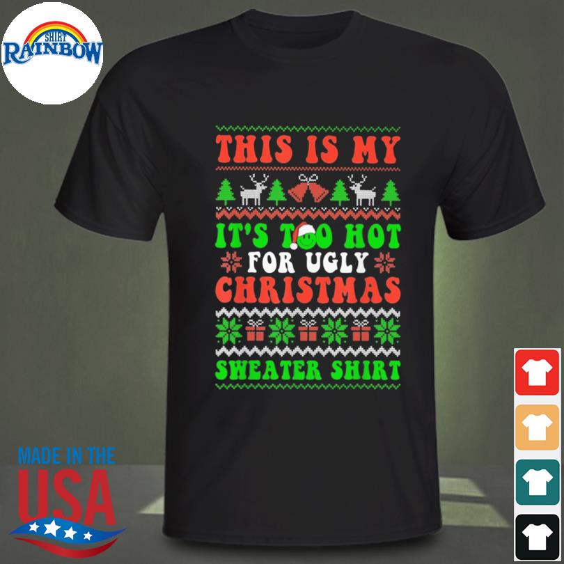 This is my it's too hot for ugly Christmas sweater shirt