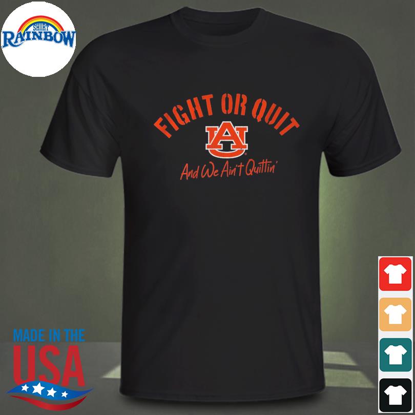 Auburn Tigers fight or quit and we ain't quittin 2022 shirt