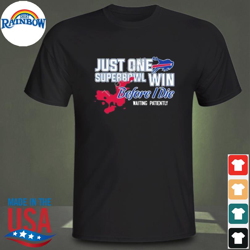Buffalo bills just one superbowl win before I die waiting patiently 2022 shirt