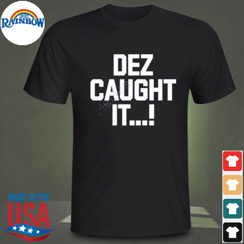 Dez caught it 2022 shirt