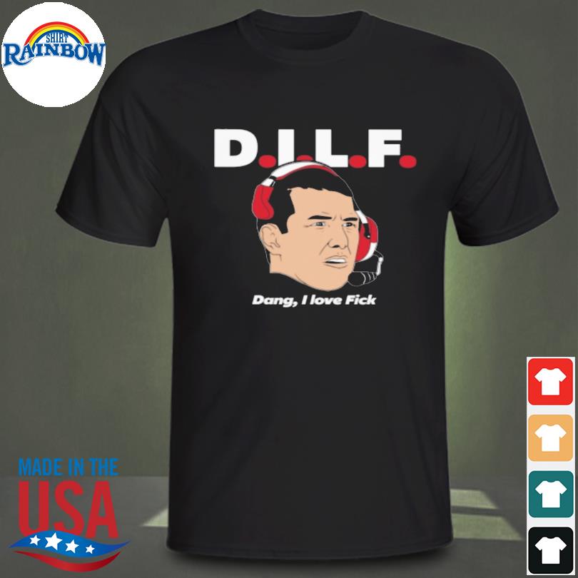 DILF Dang I love Fick 2022 shirt
