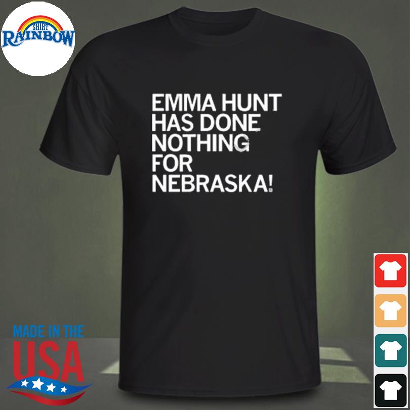 Emma hunt has done nothing for nebraska shirt