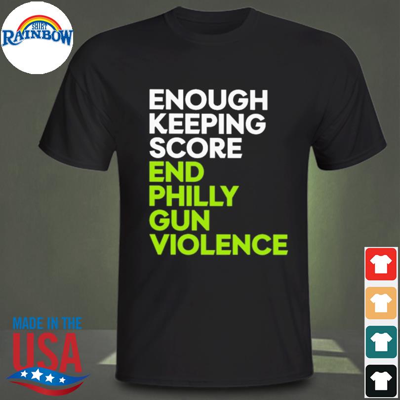 Enough keeping score end philly gun violence shirt
