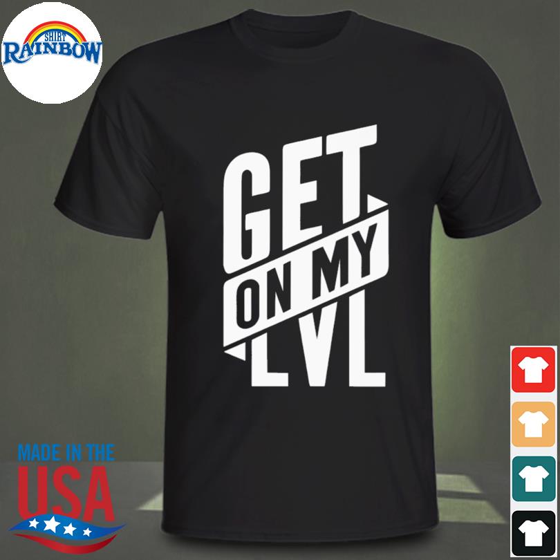 Get on my lvl 2022 shirt