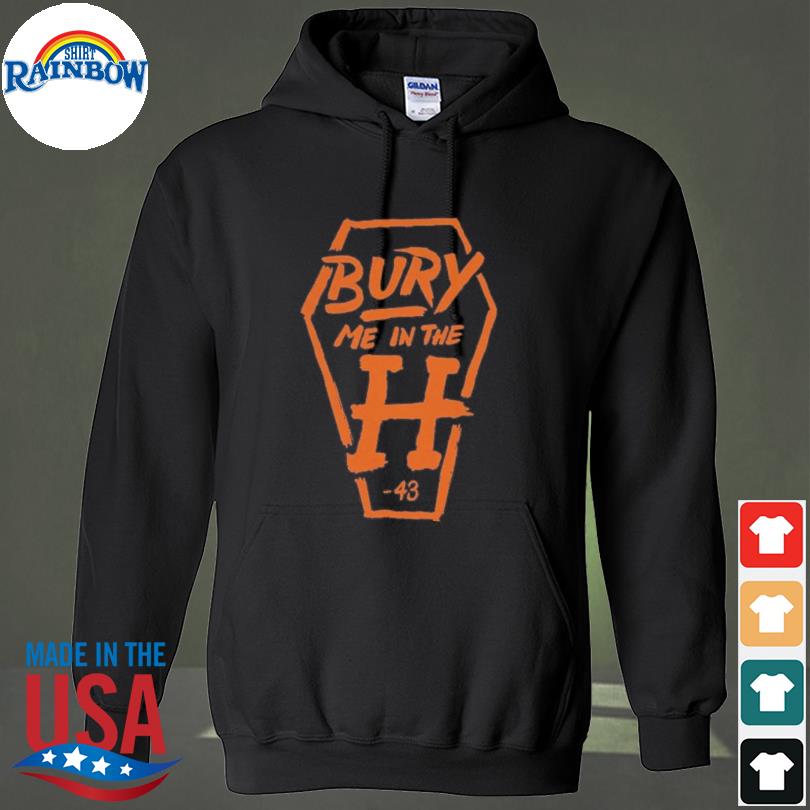 Houston Astros Bury Me In The H shirt, hoodie, sweater, long sleeve and  tank top