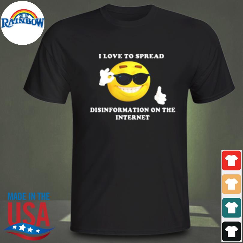 I love to spread disinformation on the internet logo shirt