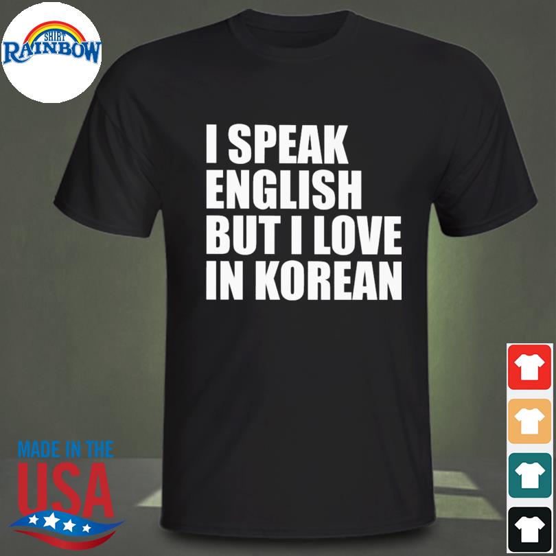 I speak english but I love in korean shirt