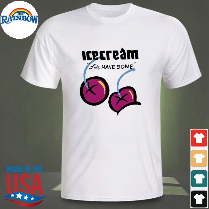 Icecream let's have some shirt