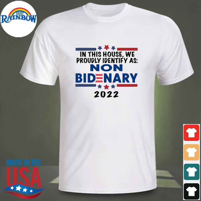 In this house we proudly identify as non bidenary 2022 shirt
