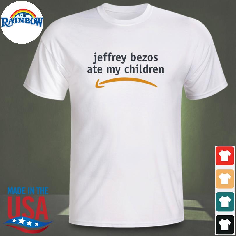 Jeff bezos ate my children shirt