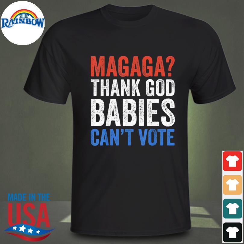 Magaga thank god babies can't vote Trump 2024 shirt