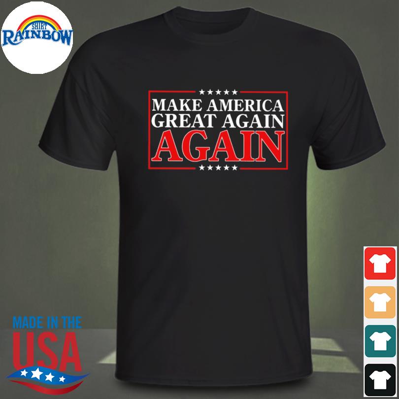 Make america great again again shirt
