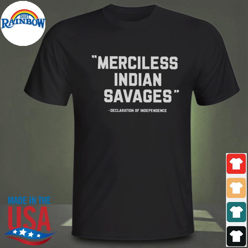 Merciless indian savages declaration of independence meaning shirt