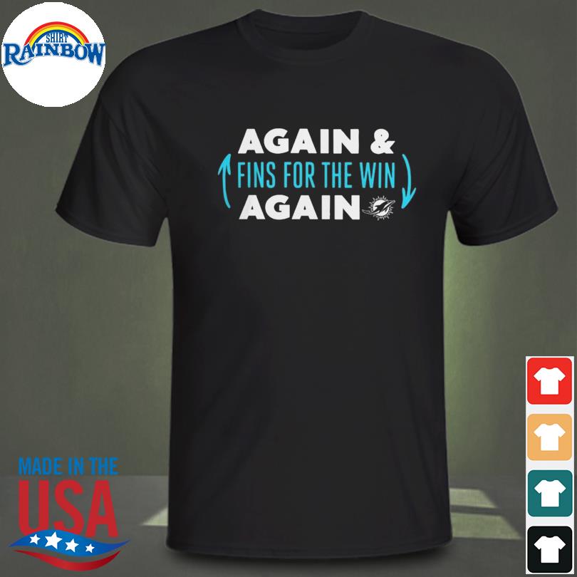 Miami dolphins again & again fins for the win shirt