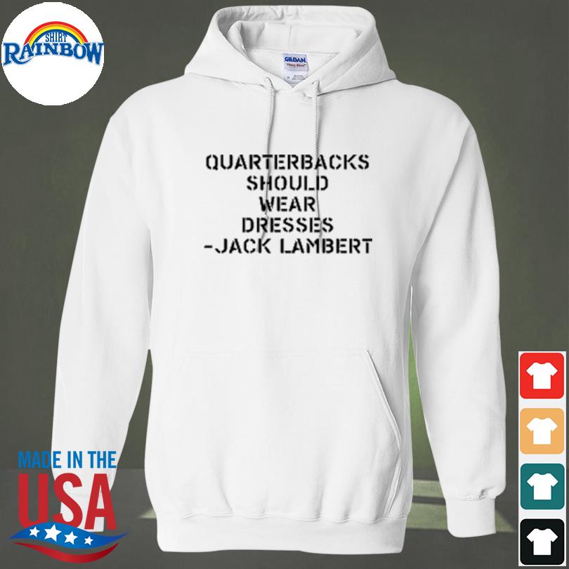 Jack Lambert quarterbacks should wear dresses shirt, hoodie, sweater, long  sleeve and tank top