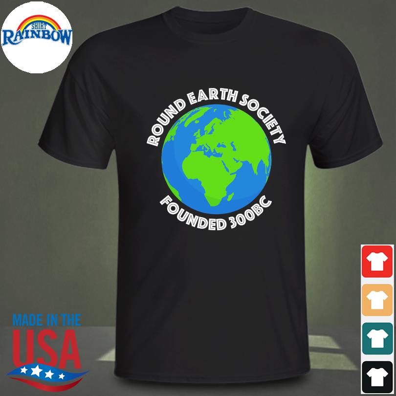 Round earth society founded 300bc shirt