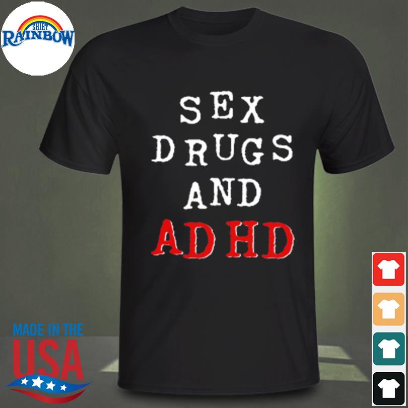 Sex drugs and adhd shirt