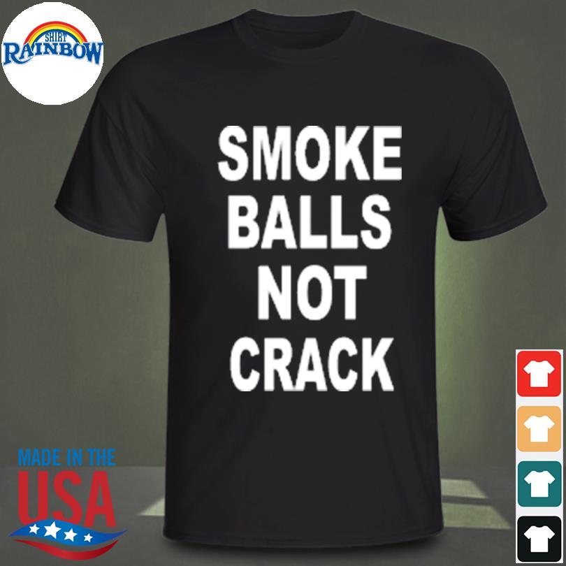 Smoke Balls Not Crack T-Shirt