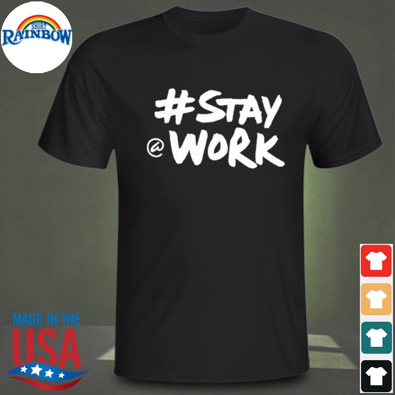 #stay @ work shirt