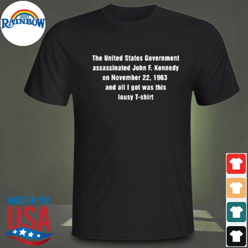 The united states government assassinated john f kennedy shirt