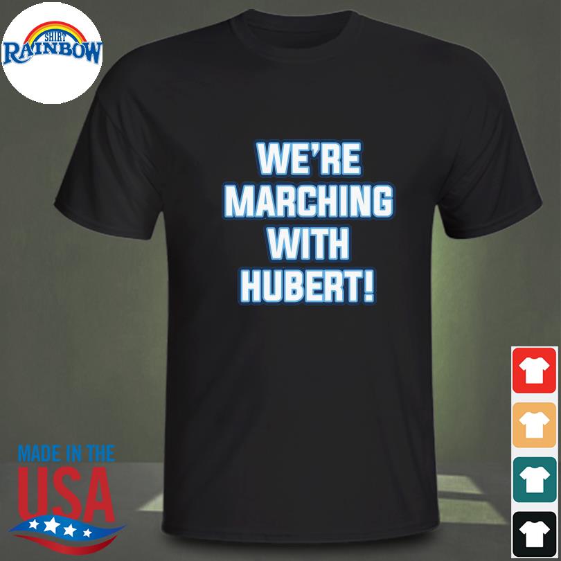 We're marching with hubert shirt