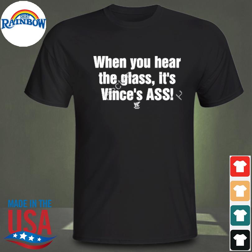 When you hear the glass it's vince's ass shirt