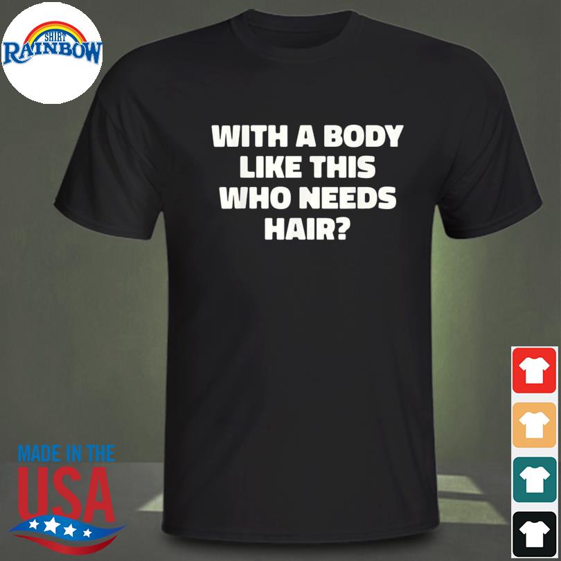 With a body like this who needs hair balding dad bod shirt