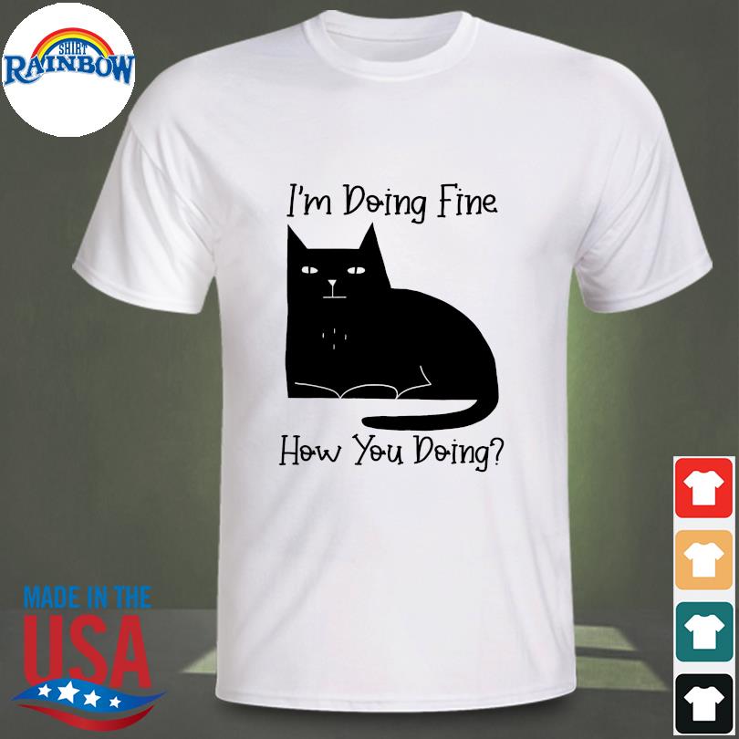 Black Cat I'm doing fine how you doin shirt