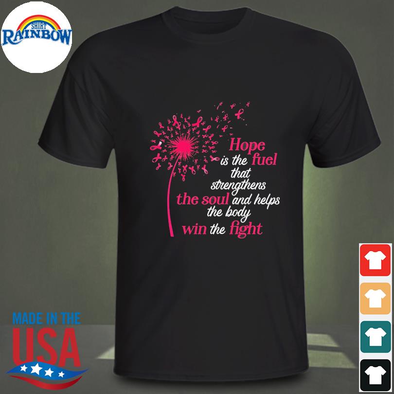 Dandelion hope is the fuel that strengthens the soul and helps the body win the fight shirt