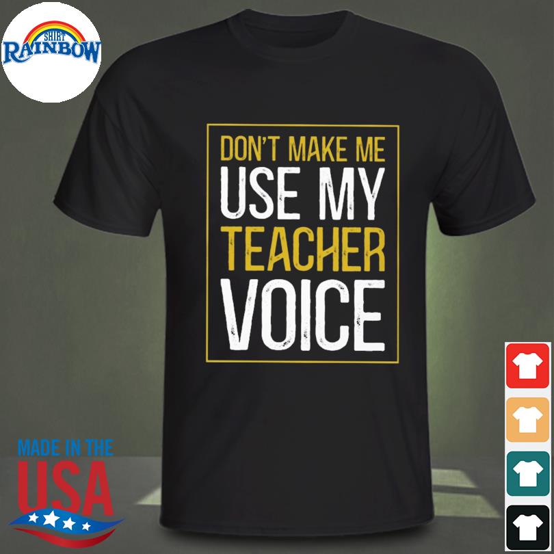 Don't make me use my teacher voice 2022 shirt